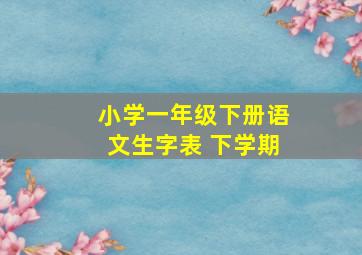 小学一年级下册语文生字表 下学期